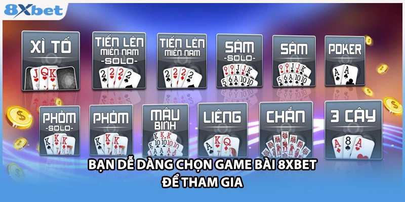 Bạn dễ dàng chọn game bài 8xbet để tham gia