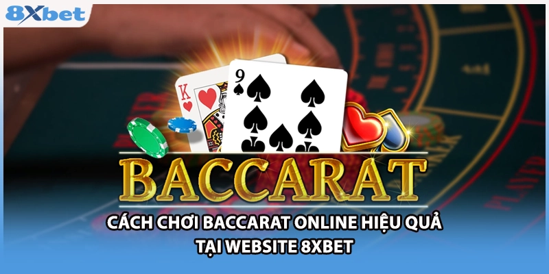 Cách Chơi Baccarat Online Hiệu Quả Tại Website 8xbet