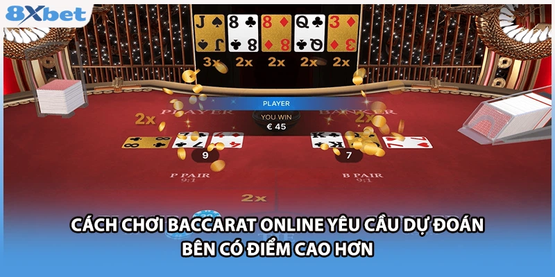 Cách chơi Baccarat online yêu cầu dự đoán bên có điểm cao hơn