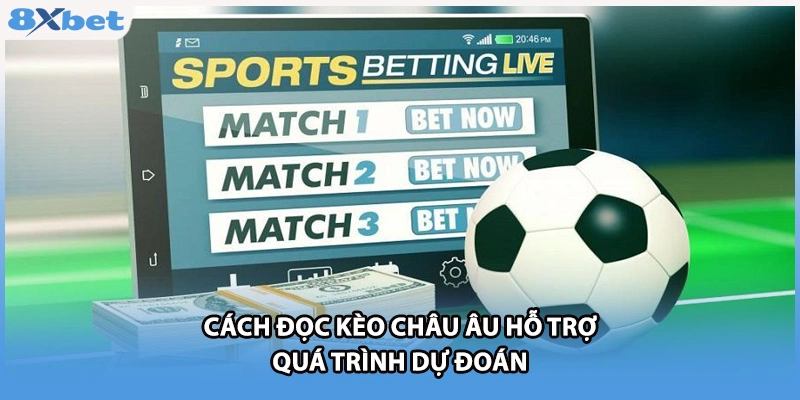 Cách đọc kèo châu Âu hỗ trợ quá trình dự đoán