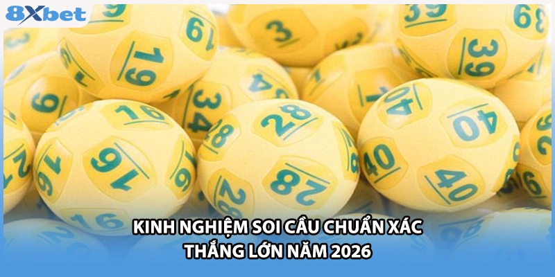 Kinh nghiệm soi cầu chuẩn xác thắng lớn năm 2026