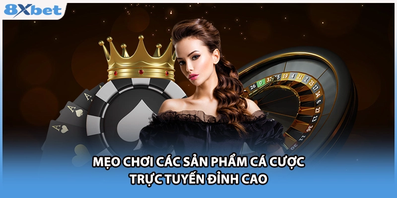 Mẹo chơi các sản phẩm cá cược trực tuyến đỉnh cao