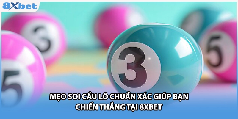 Mẹo Soi Cầu Lô Chuẩn Xác Giúp Bạn Chiến Thắng Tại 8xbet