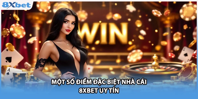 Một số điểm đặc biệt nhà cái 8xbet uy tín