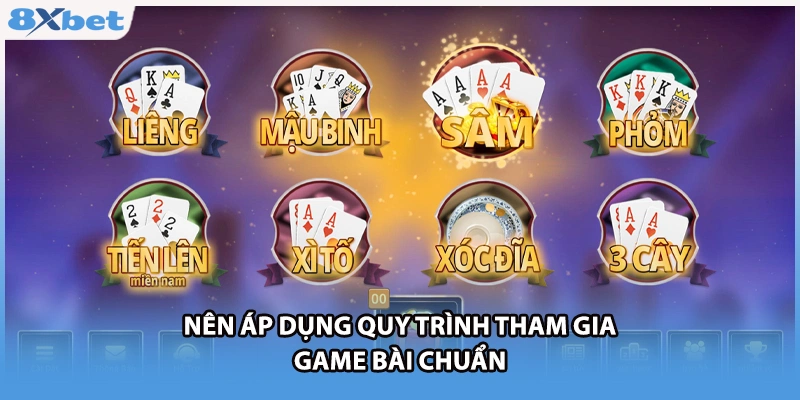 Nên áp dụng quy trình tham gia game bài chuẩn