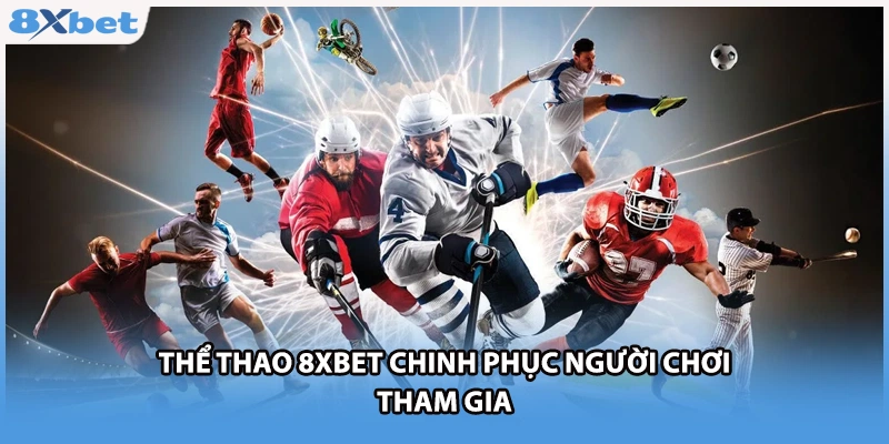 Thể thao 8xbet chinh phục người chơi tham gia
